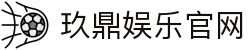 玖鼎娱乐 - 九鼎国际娱乐 - 玖鼎娱乐，欢乐无界